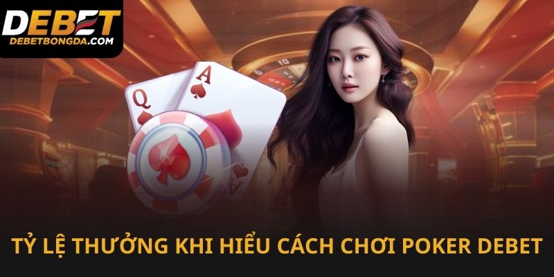 Tỷ lệ thưởng cao khi hiểu cách chơi Poker trên Debet