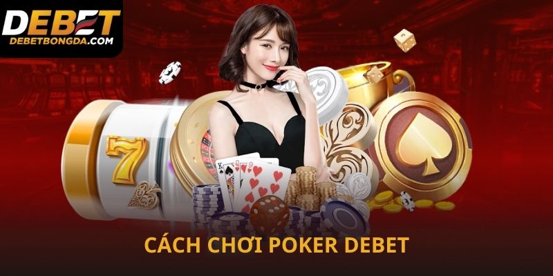 Cách chơi Poker tại Debet đấu trí siêu hấp dẫn