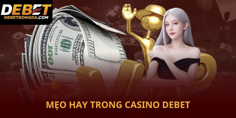 Mẹo hay áp dụng trong sảnh casino Debet