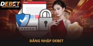 Đăng nhập Debet thuận tiện và nhanh chóng