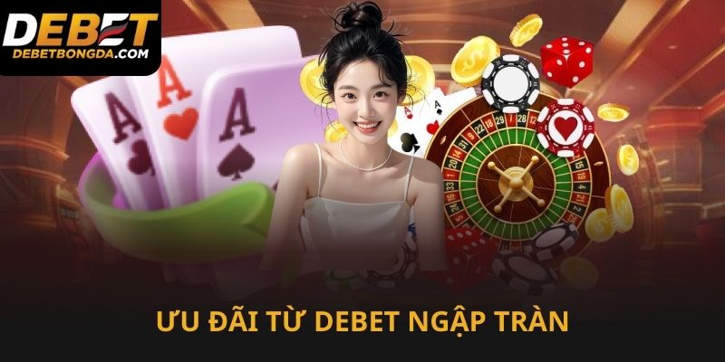 Ưu đãi ngập tràn từ nhà cái Debet