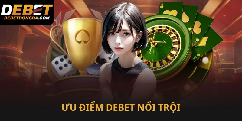 Ưu điểm nổi trội của nhà cái Debet