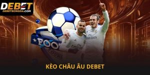 Kèo châu Âu Debet dễ chơi cho người mới lẫn người cũ quen thuộc