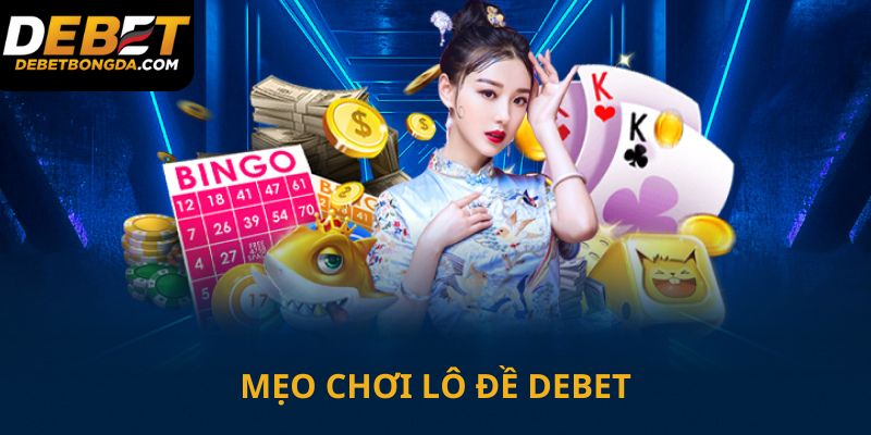 Mẹo chơi lô đề Debet dễ trúng và thắng lớn