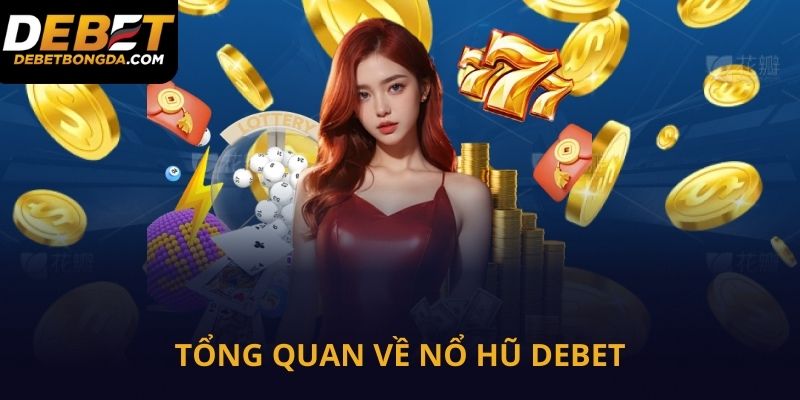 Tổng quan về nổ hũ Debet